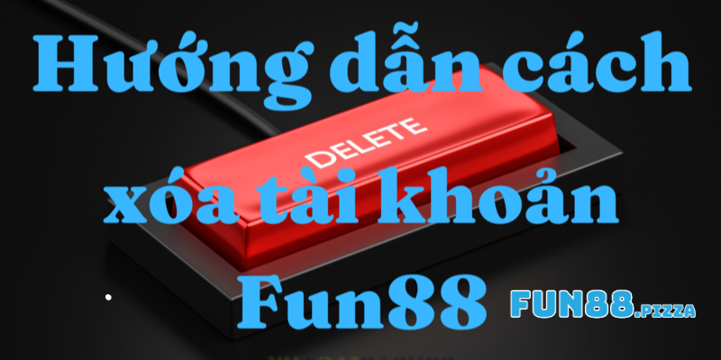 Lý do người chơi muốn xóa tài khoản Fun88